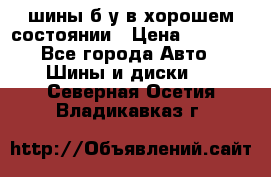 шины б/у в хорошем состоянии › Цена ­ 2 000 - Все города Авто » Шины и диски   . Северная Осетия,Владикавказ г.